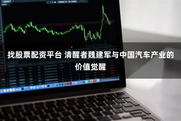 找股票配资平台 清醒者魏建军与中国汽车产业的价值觉醒