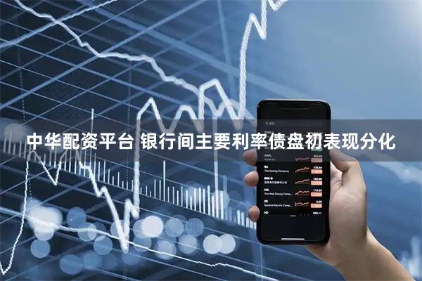 中华配资平台 银行间主要利率债盘初表现分化