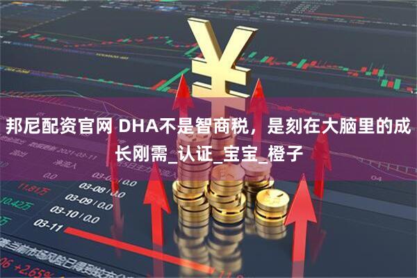 邦尼配资官网 DHA不是智商税，是刻在大脑里的成长刚需_认证_宝宝_橙子